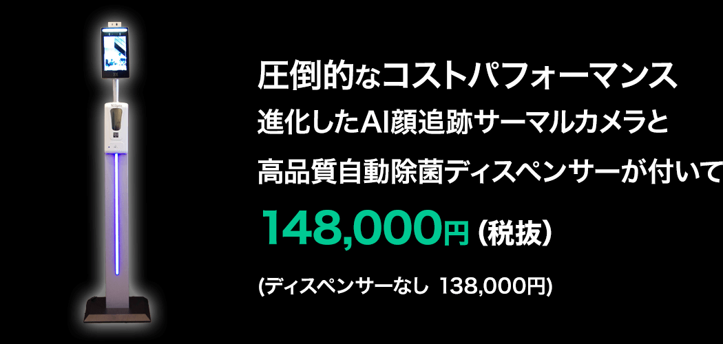 圧倒的なコストパフォーマンス進化したAI顔追跡サーマルカメラと高品質自動除菌ディスペンサーが付いて148,000円（税抜）（ディスペンサーなし 138,000円）